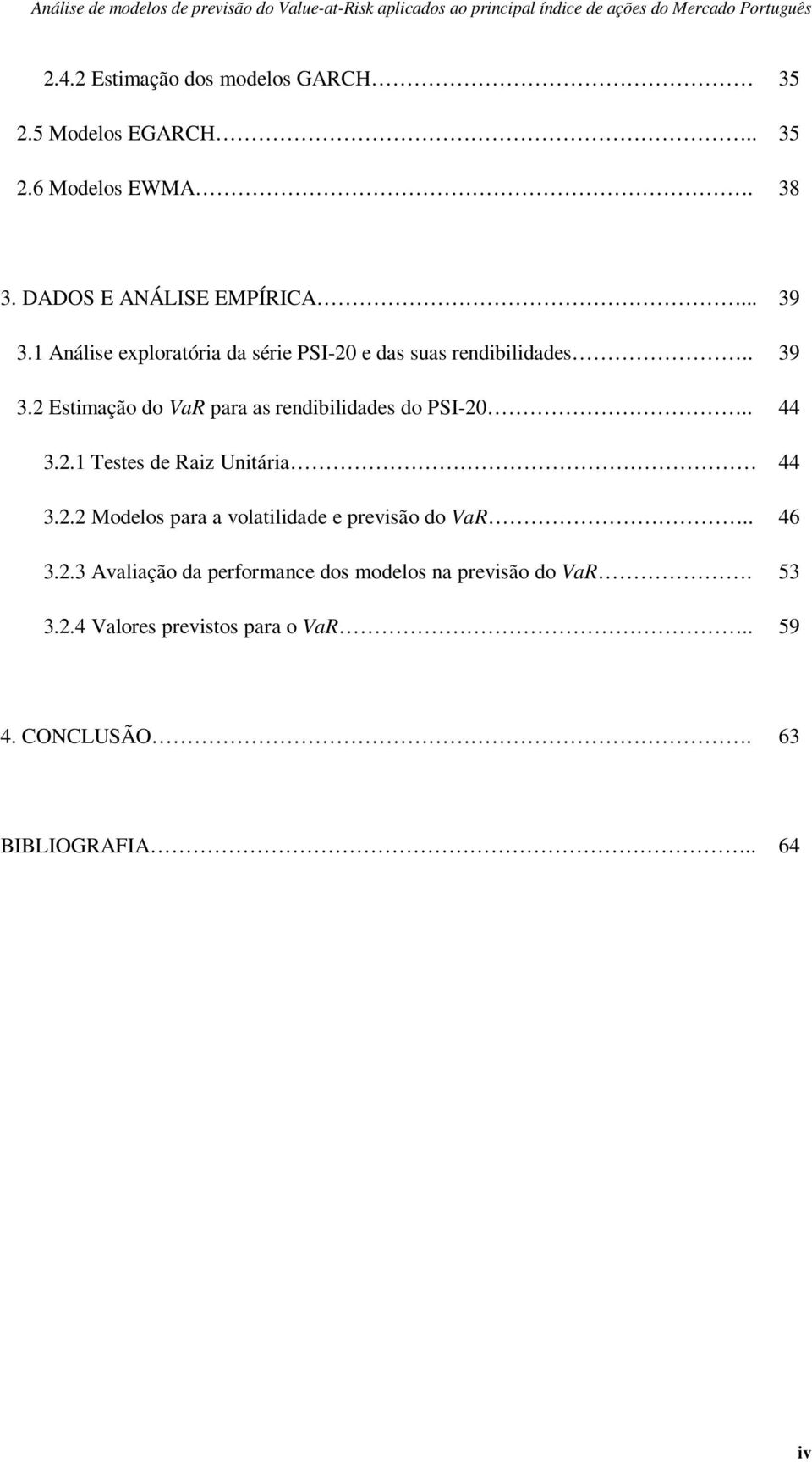 2 Estimação do VaR para as rendibilidades do PSI-20.. 44 3.2.1 Testes de Raiz Unitária 44 3.2.2 Modelos para a volatilidade e previsão do VaR.