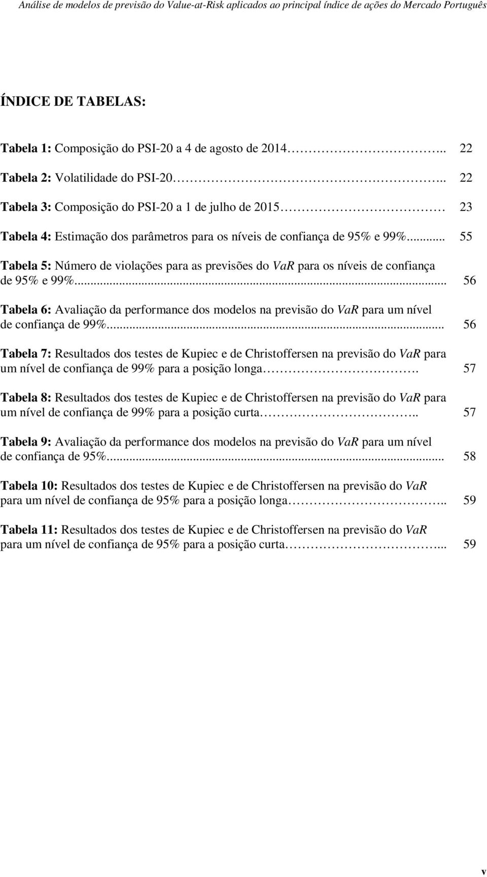 .. 55 Tabela 5: Número de violações para as previsões do VaR para os níveis de confiança de 95% e 99%.