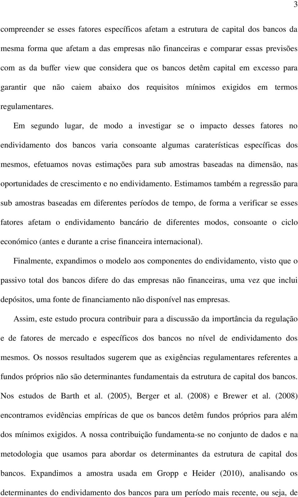 Em segundo lugar, de modo a investigar se o impacto desses fatores no endividamento dos bancos varia consoante algumas caraterísticas específicas dos mesmos, efetuamos novas estimações para sub