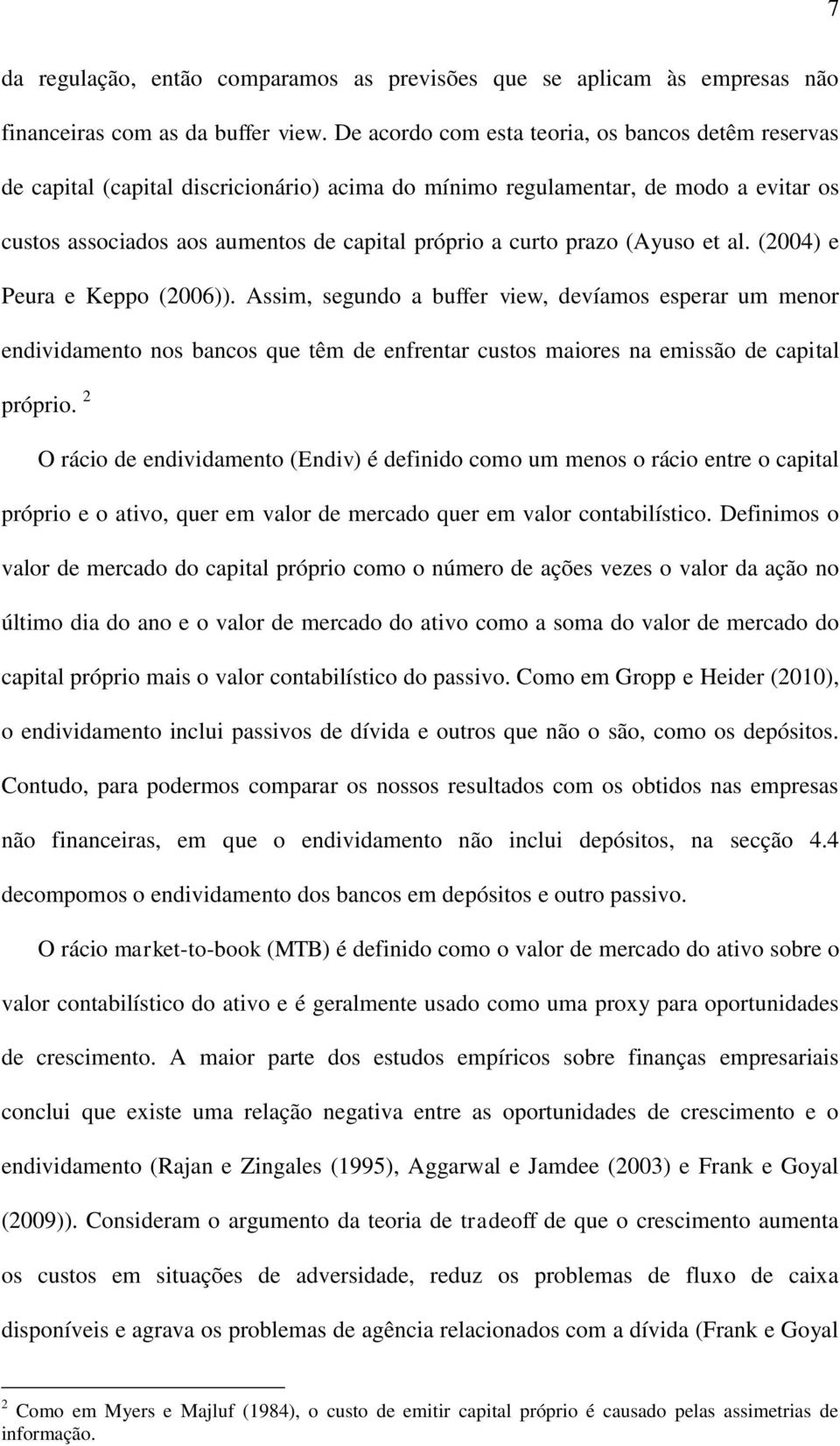 prazo (Ayuso et al. (2004) e Peura e Keppo (2006)). Assim, segundo a buffer view, devíamos esperar um menor endividamento nos bancos que têm de enfrentar custos maiores na emissão de capital próprio.