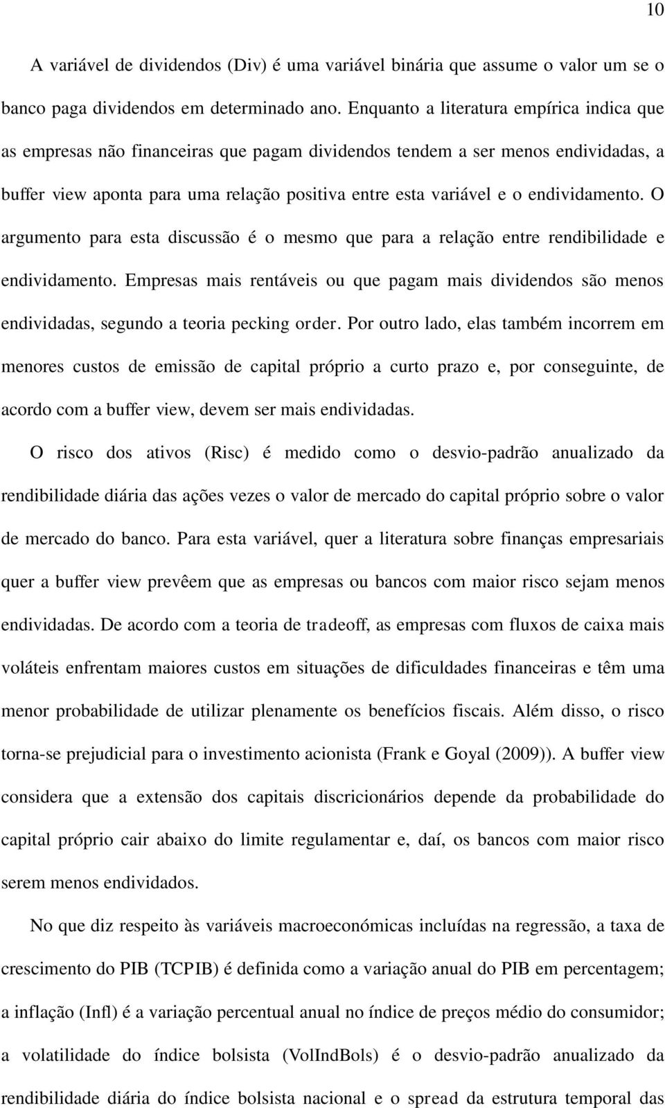 endividamento. O argumento para esta discussão é o mesmo que para a relação entre rendibilidade e endividamento.