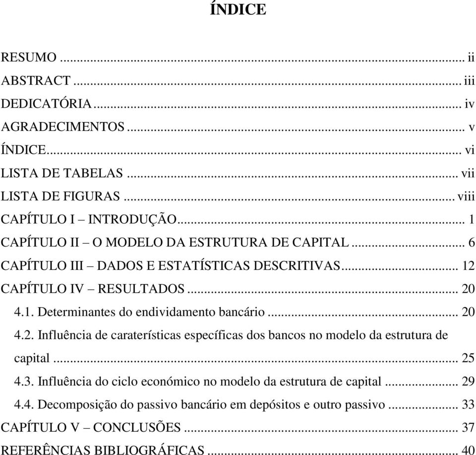 .. 20 4.2. Influência de caraterísticas específicas dos bancos no modelo da estrutura de capital... 25 4.3.