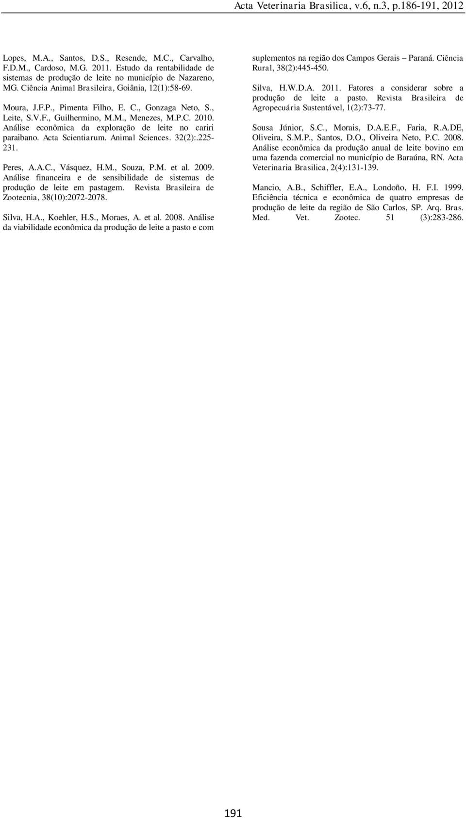 Análise econômica da exploração de leite no cariri paraibano. Acta Scientiarum. Animal Sciences. 32(2):.225-231. Peres, A.A.C., Vásquez, H.M., Souza, P.M. et al. 2009.