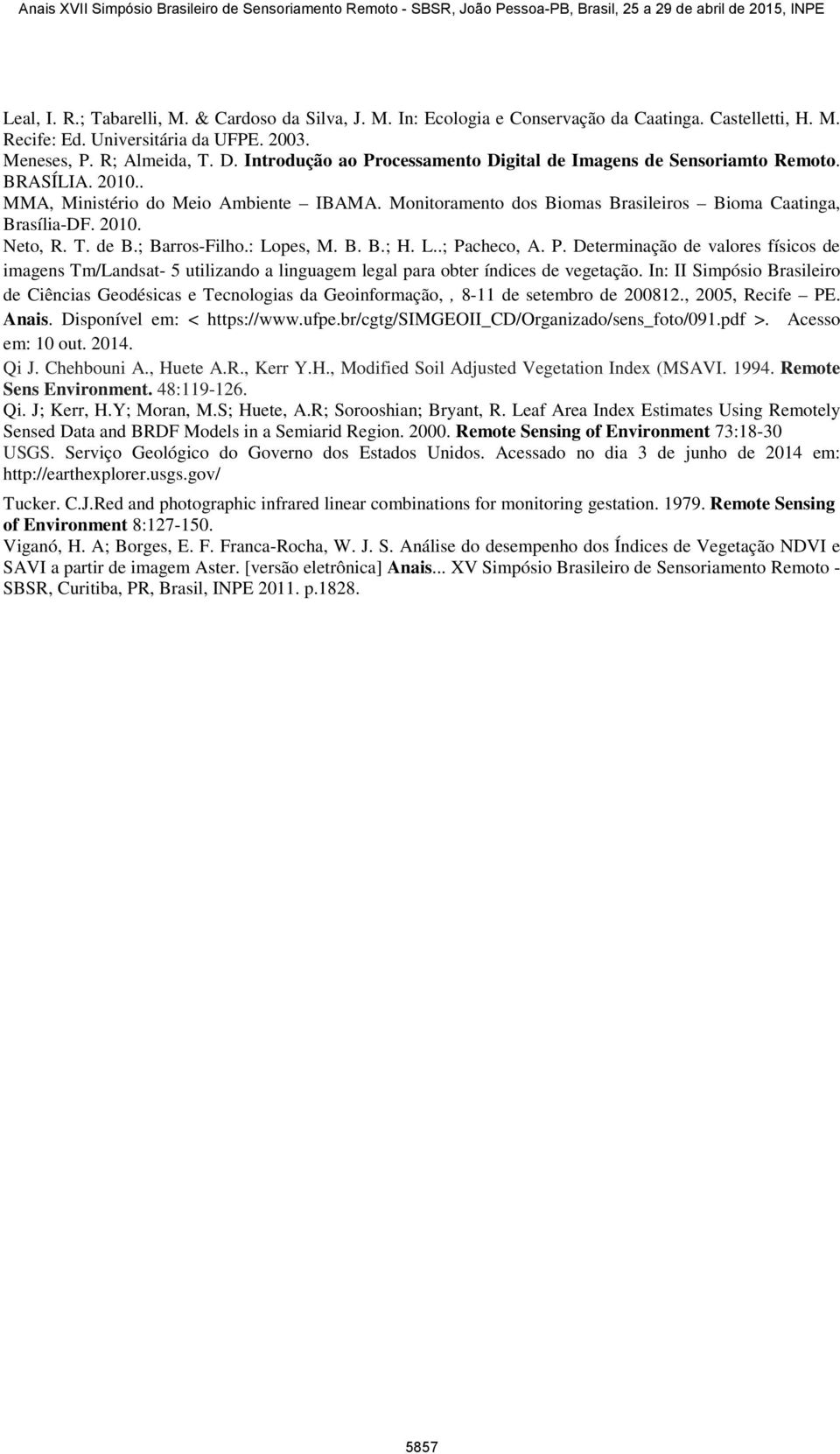 T. de B.; Barros-Filho.: Lopes, M. B. B.; H. L..; Pacheco, A. P. Determinação de valores físicos de imagens Tm/Landsat- 5 utilizando a linguagem legal para obter índices de vegetação.