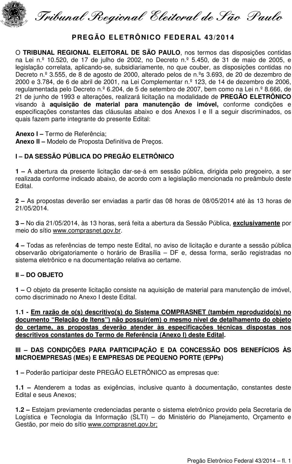 693, de 20 de dezembro de 2000 e 3.784, de 6 de abril de 2001, na Lei Complementar n.º 123, de 14 de dezembro de 2006, regulamentada pelo Decreto n.º 6.