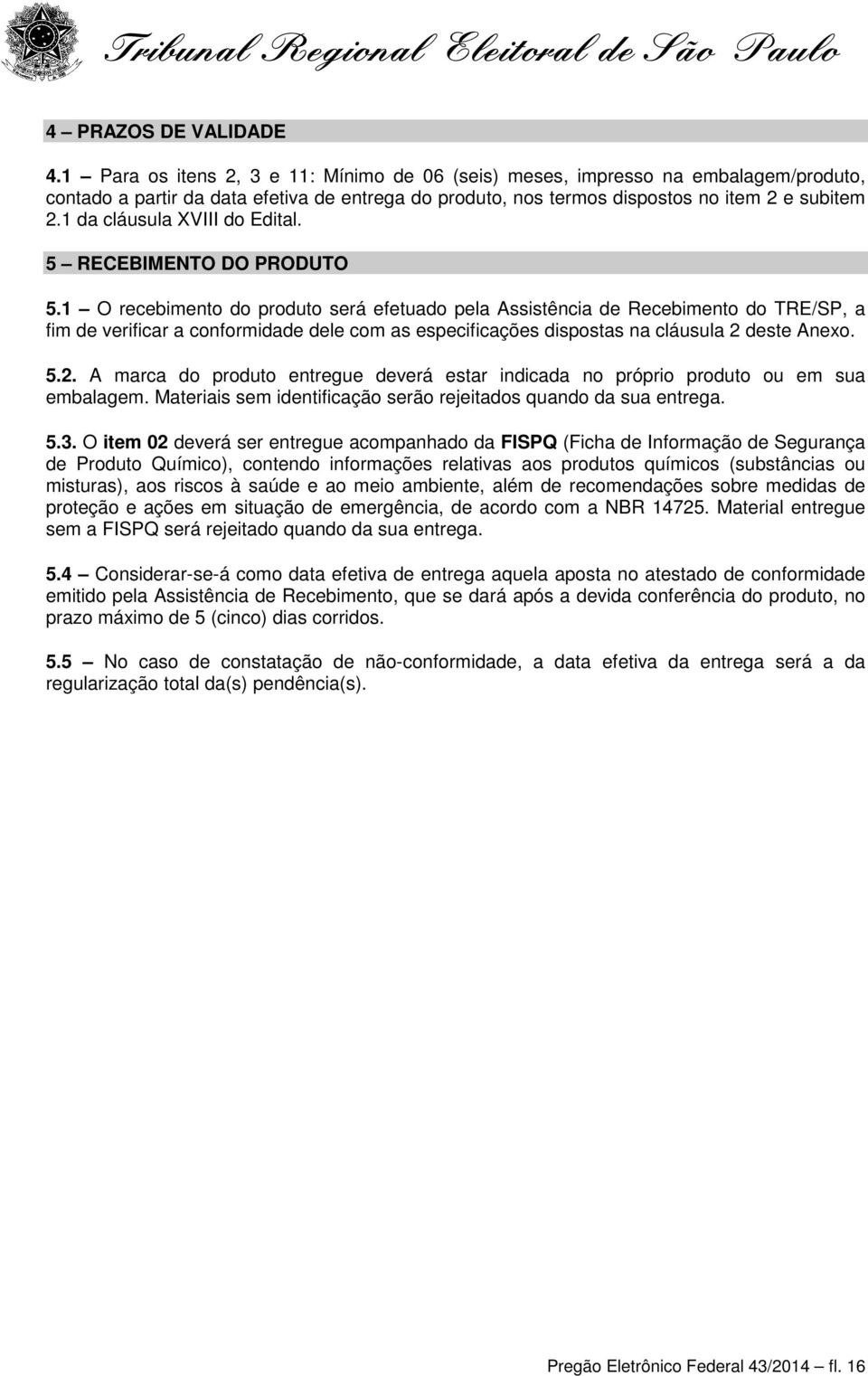 1 da cláusula XVIII do Edital. 5 RECEBIMENTO DO PRODUTO 5.