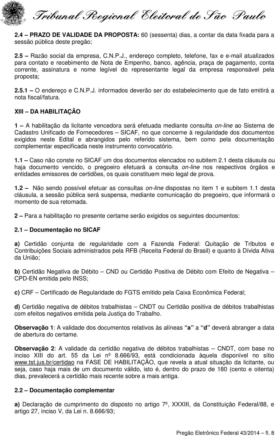 legal da empresa responsável pela proposta; 2.5.1 O endereço e C.N.P.J. informados deverão ser do estabelecimento que de fato emitirá a nota fiscal/fatura.