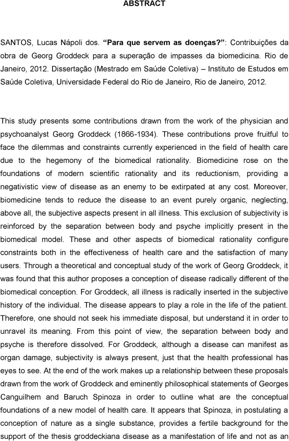 This study presents some contributions drawn from the work of the physician and psychoanalyst Georg Groddeck (1866-1934).