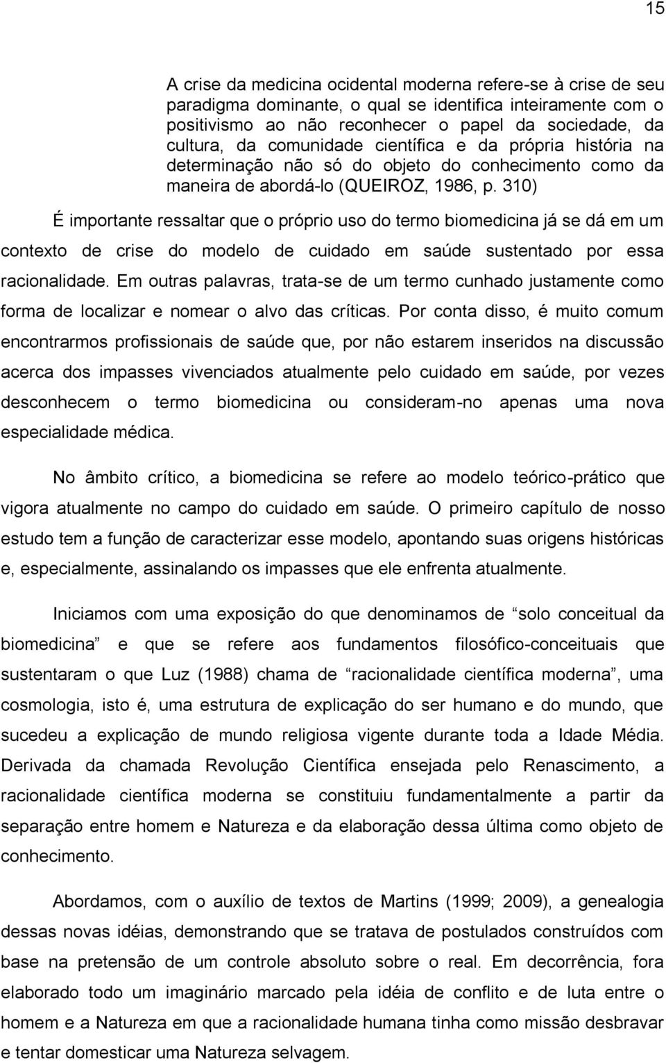 310) É importante ressaltar que o próprio uso do termo biomedicina já se dá em um contexto de crise do modelo de cuidado em saúde sustentado por essa racionalidade.