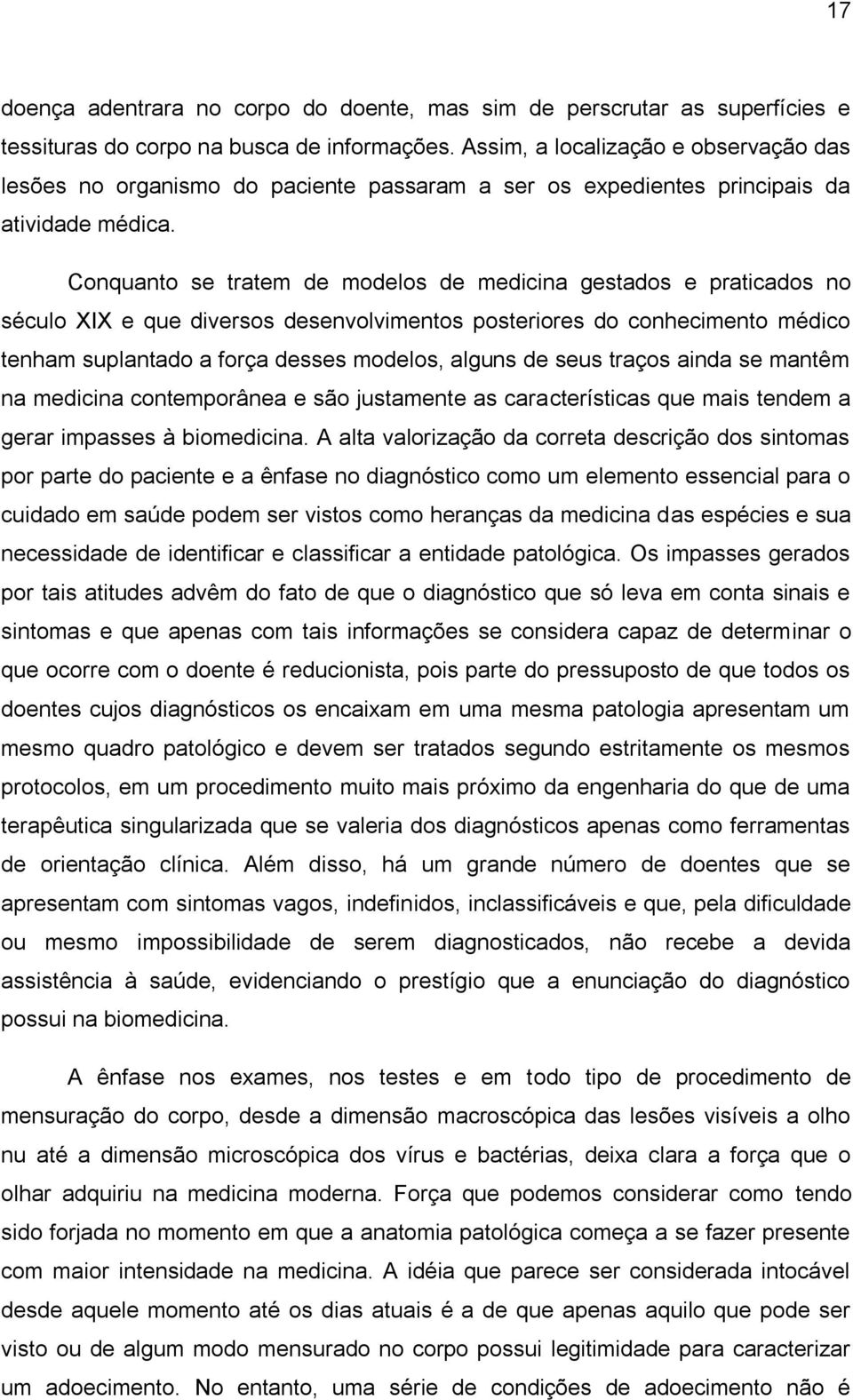 Conquanto se tratem de modelos de medicina gestados e praticados no século XIX e que diversos desenvolvimentos posteriores do conhecimento médico tenham suplantado a força desses modelos, alguns de