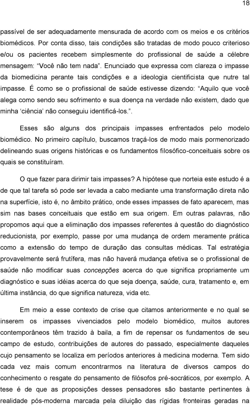 Enunciado que expressa com clareza o impasse da biomedicina perante tais condições e a ideologia cientificista que nutre tal impasse.