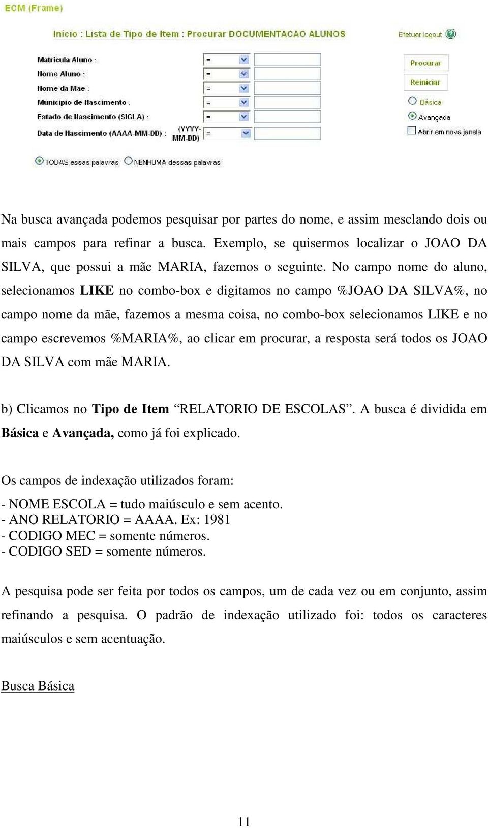 No campo nome do aluno, selecionamos LIKE no combo-box e digitamos no campo %JOAO DA SILVA%, no campo nome da mãe, fazemos a mesma coisa, no combo-box selecionamos LIKE e no campo escrevemos %MARIA%,