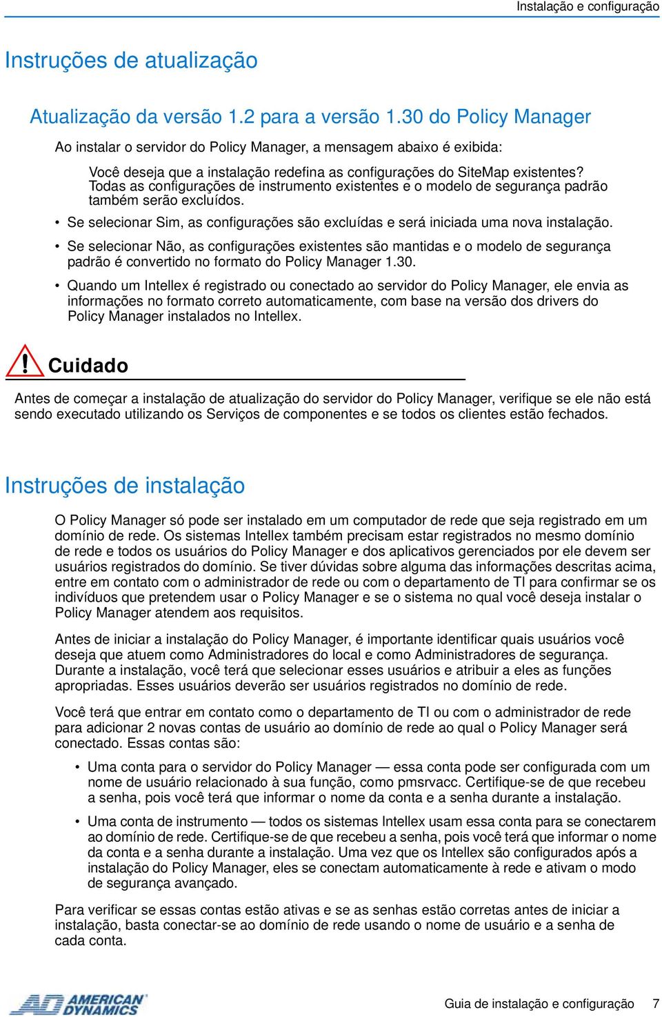 Todas as configurações de instrumento existentes e o modelo de segurança padrão também serão excluídos. Se selecionar Sim, as configurações são excluídas e será iniciada uma nova instalação.