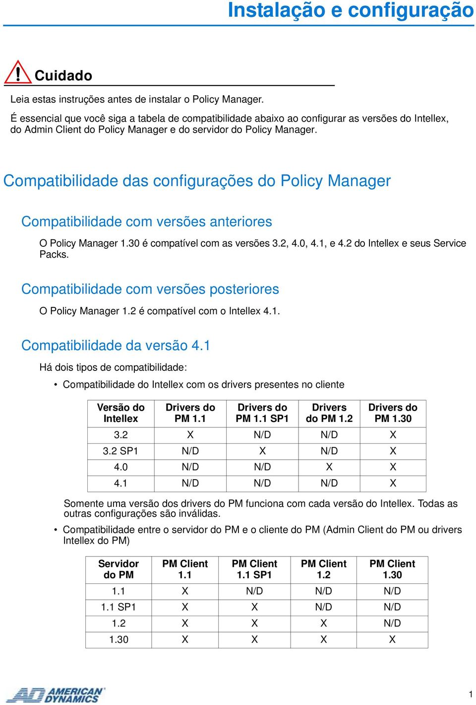 Compatibilidade das configurações do Policy Manager Compatibilidade com versões anteriores O Policy Manager 1.30 é compatível com as versões 3.2, 4.0, 4.1, e 4.2 do Intellex e seus Service Packs.