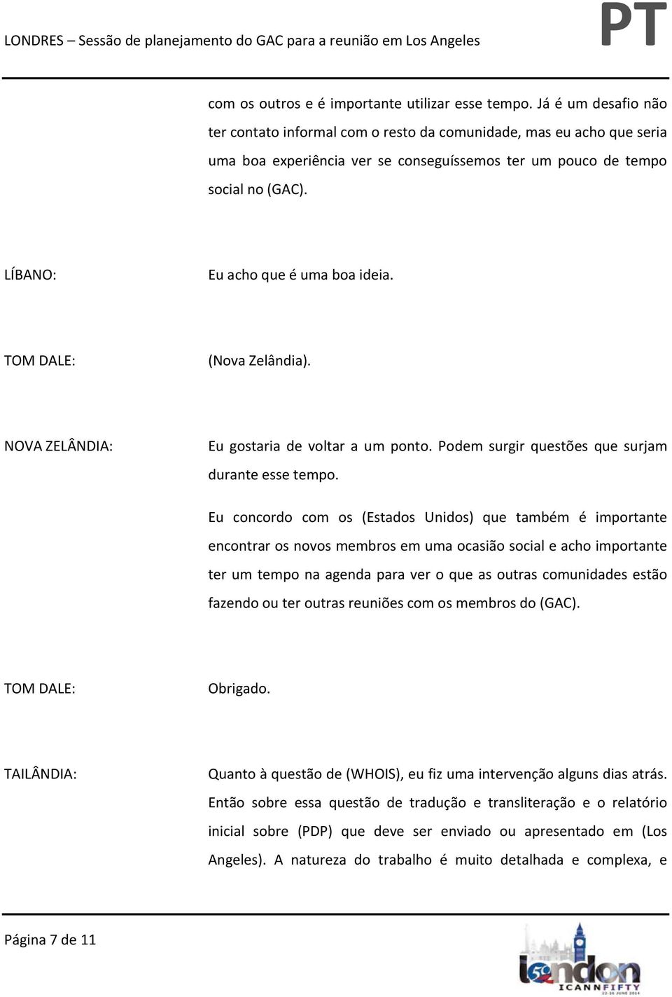 LÍBANO: Eu acho que é uma boa ideia. (Nova Zelândia). NOVA ZELÂNDIA: Eu gostaria de voltar a um ponto. Podem surgir questões que surjam durante esse tempo.