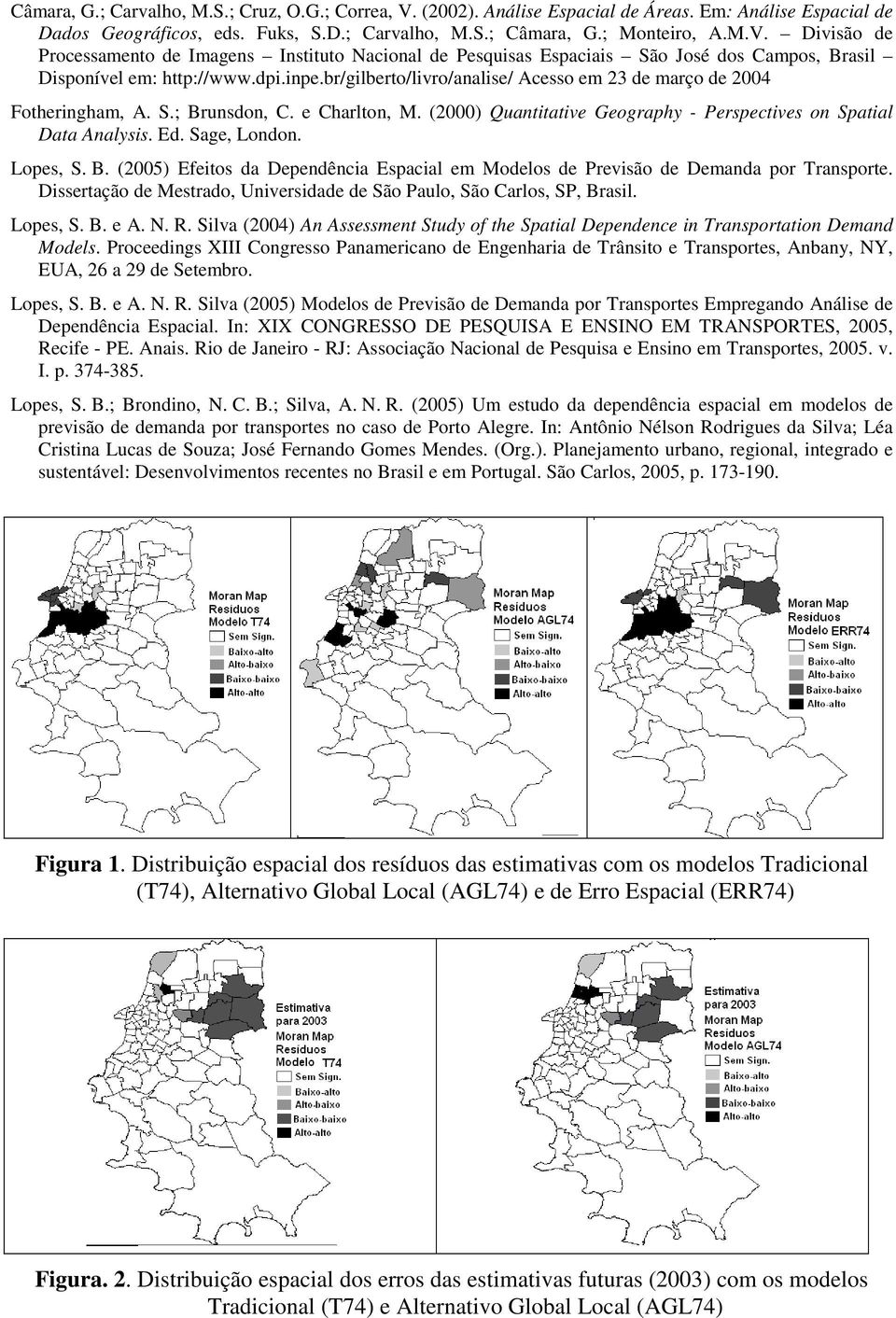 Sage, London. Lopes, S. B. (2005) Efeitos da Dependência Espacial em Modelos de Previsão de Demanda por Transporte. Dissertação de Mestrado, Universidade de São Paulo, São Carlos, SP, Brasil.