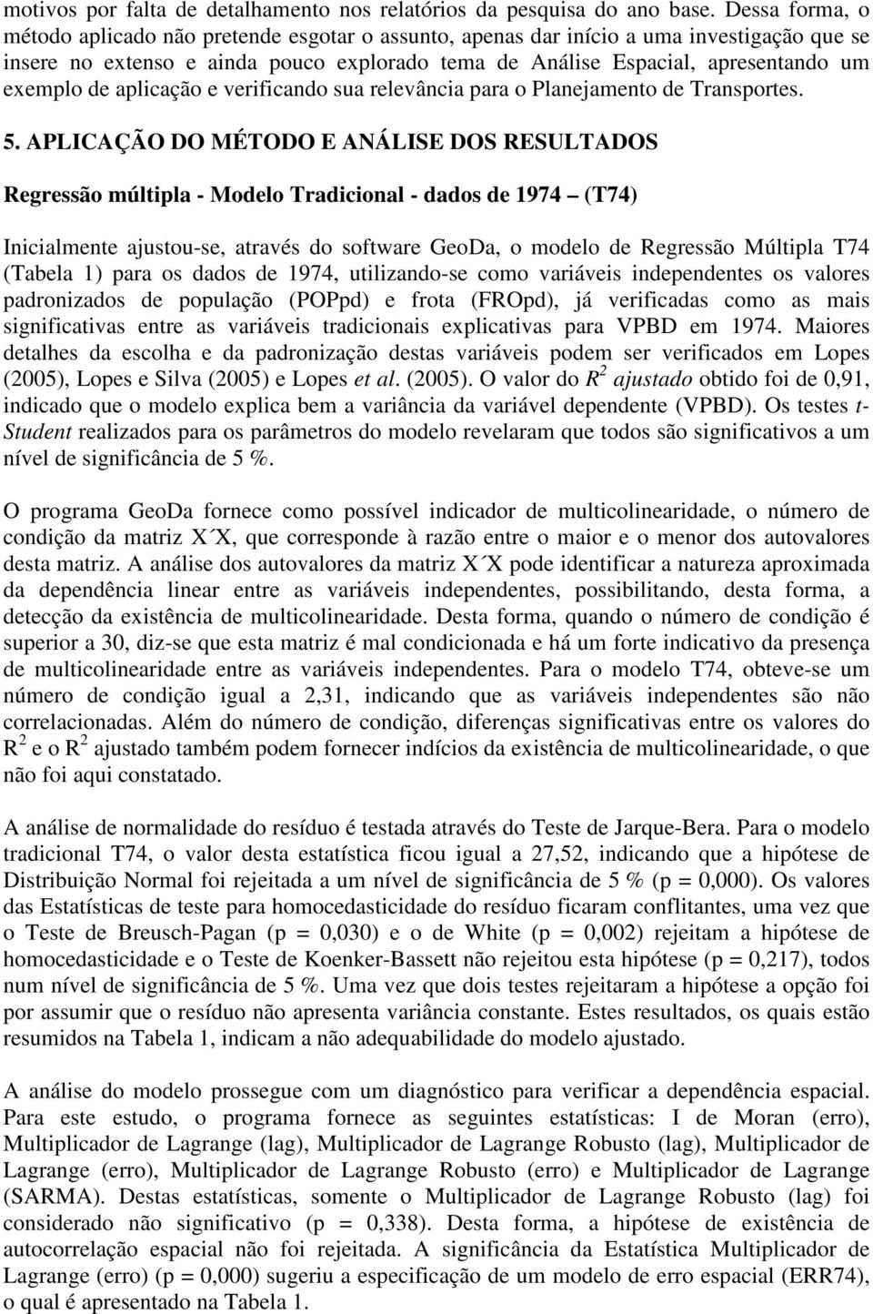 de aplicação e verificando sua relevância para o Planejamento de Transportes. 5.