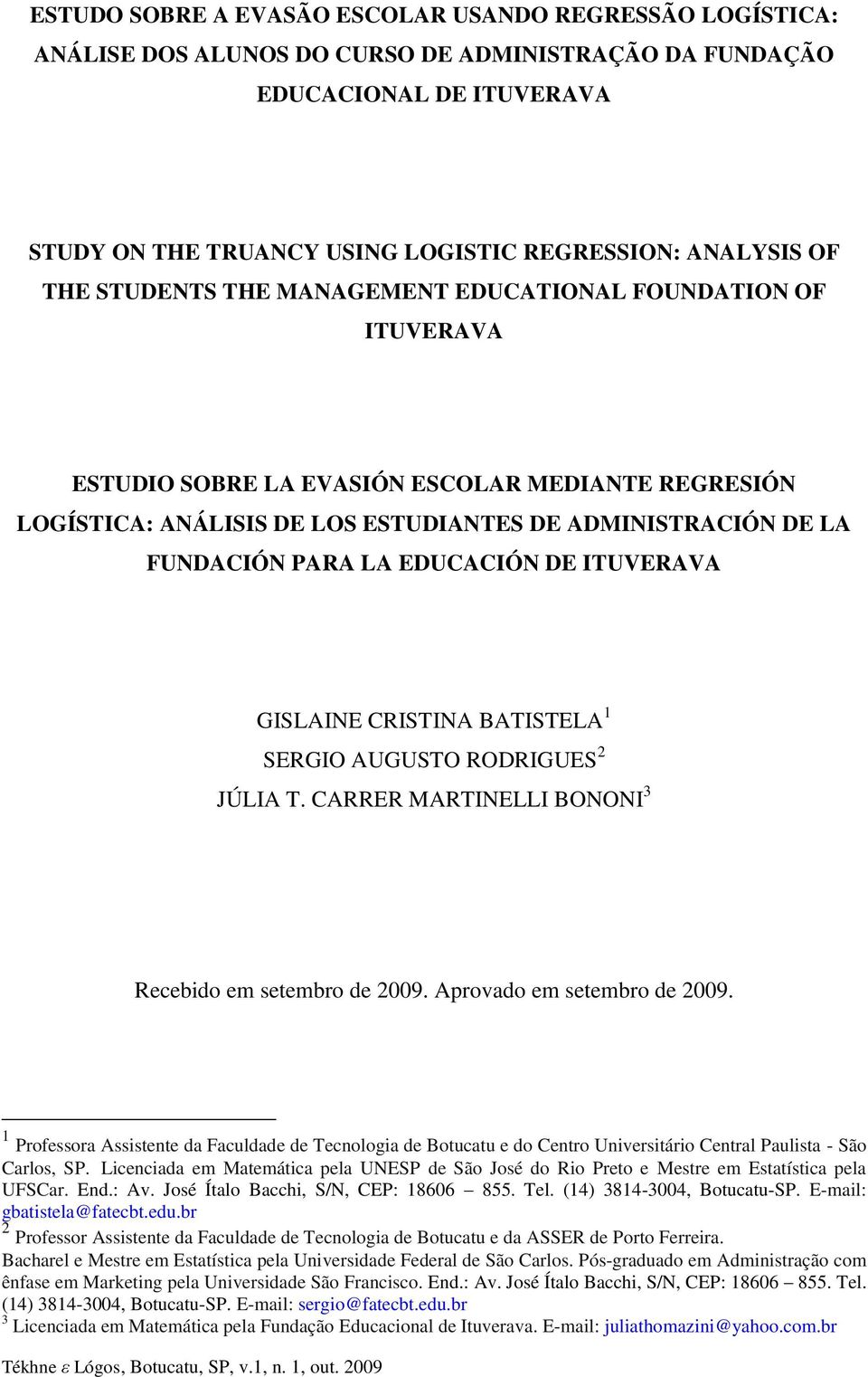 EDUCACIÓN DE ITUVERAVA GISLAINE CRISTINA BATISTELA 1 SERGIO AUGUSTO RODRIGUES 2 JÚLIA T. CARRER MARTINELLI BONONI 3 Recebdo em setembro de 2009. Aprovado em setembro de 2009.