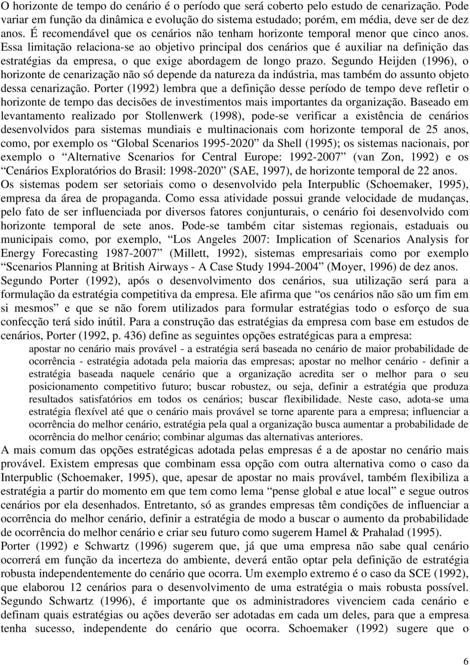 Essa limitação relaciona-se ao objetivo principal dos cenários que é auxiliar na definição das estratégias da empresa, o que exige abordagem de longo prazo.