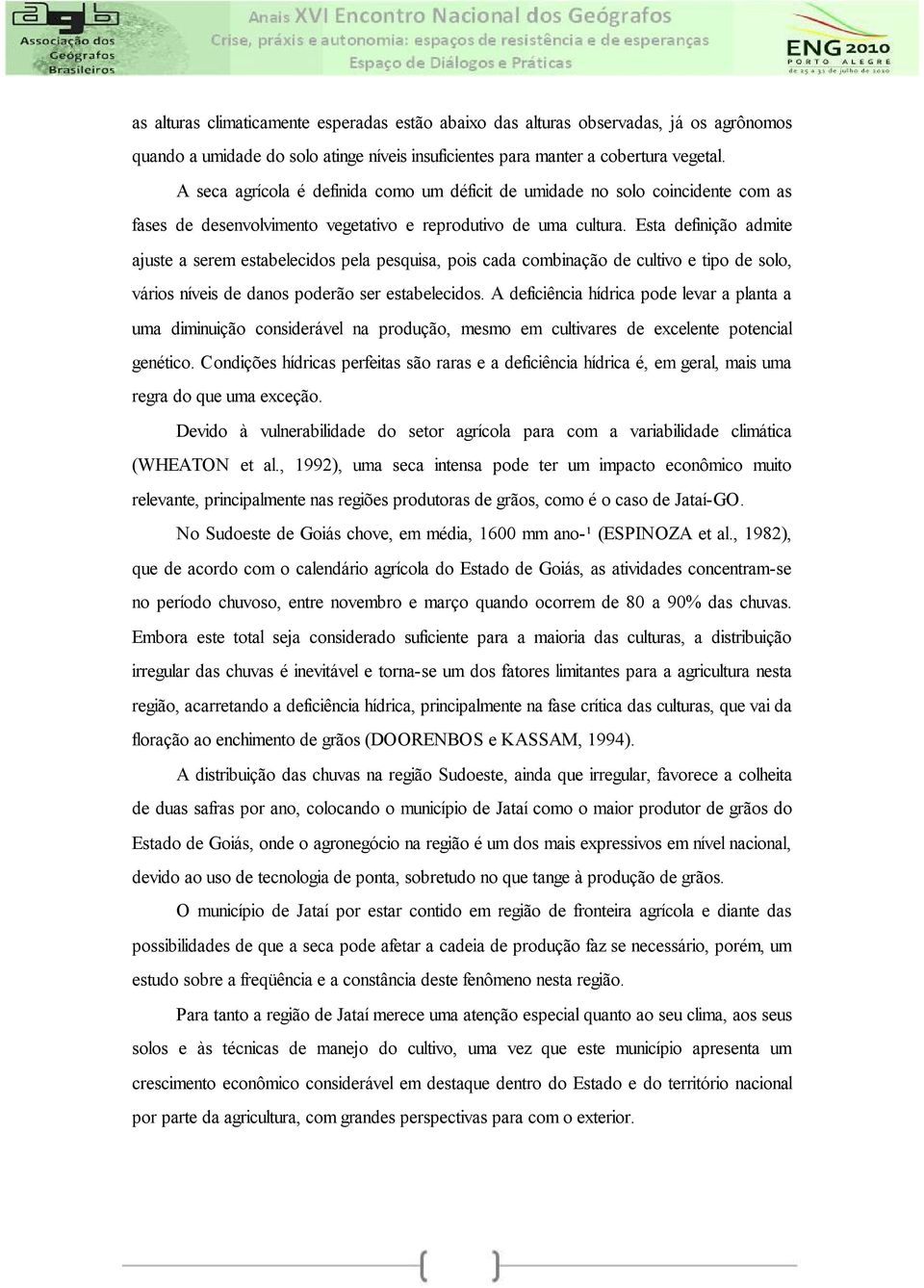 Esta definição admite ajuste a serem estabelecidos pela pesquisa, pois cada combinação de cultivo e tipo de solo, vários níveis de danos poderão ser estabelecidos.