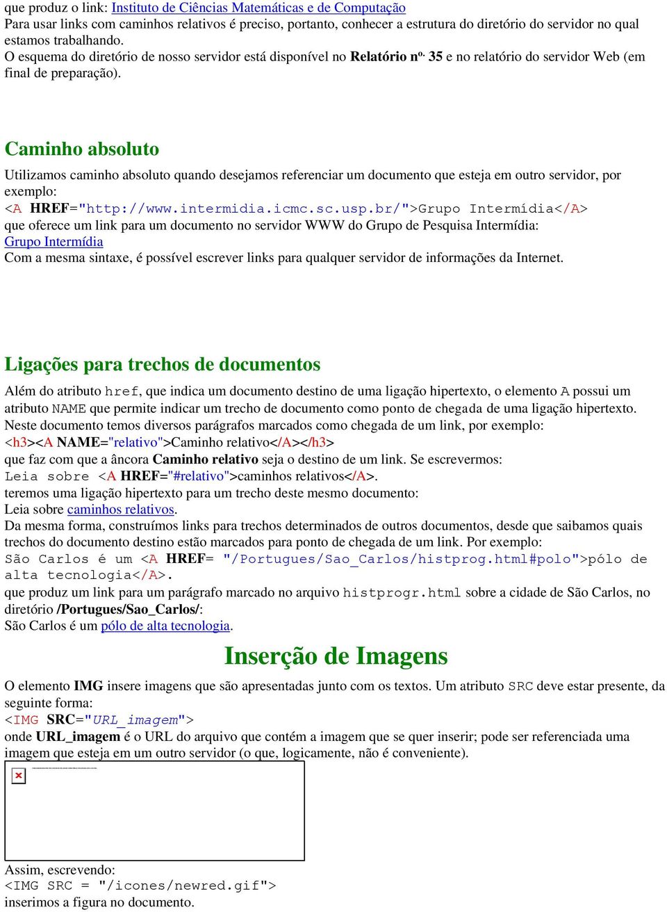 Caminho absoluto Utilizamos caminho absoluto quando desejamos referenciar um documento que esteja em outro servidor, por exemplo: <A HREF="http://www.intermidia.icmc.sc.usp.