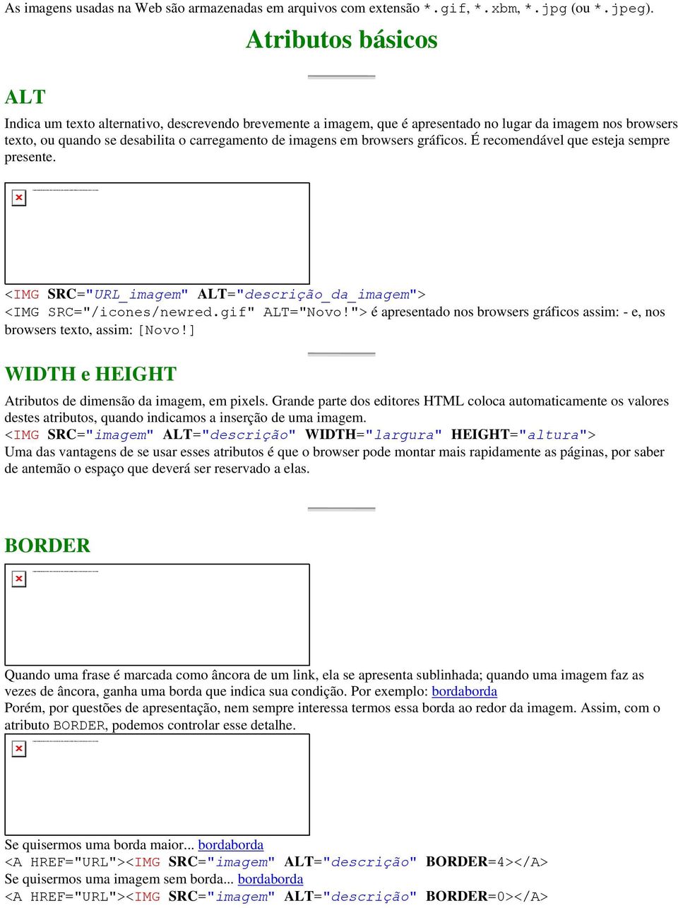 browsers gráficos. É recomendável que esteja sempre presente. <IMG SRC="URL_imagem" ALT="descrição_da_imagem"> <IMG SRC="/icones/newred.gif" ALT="Novo!