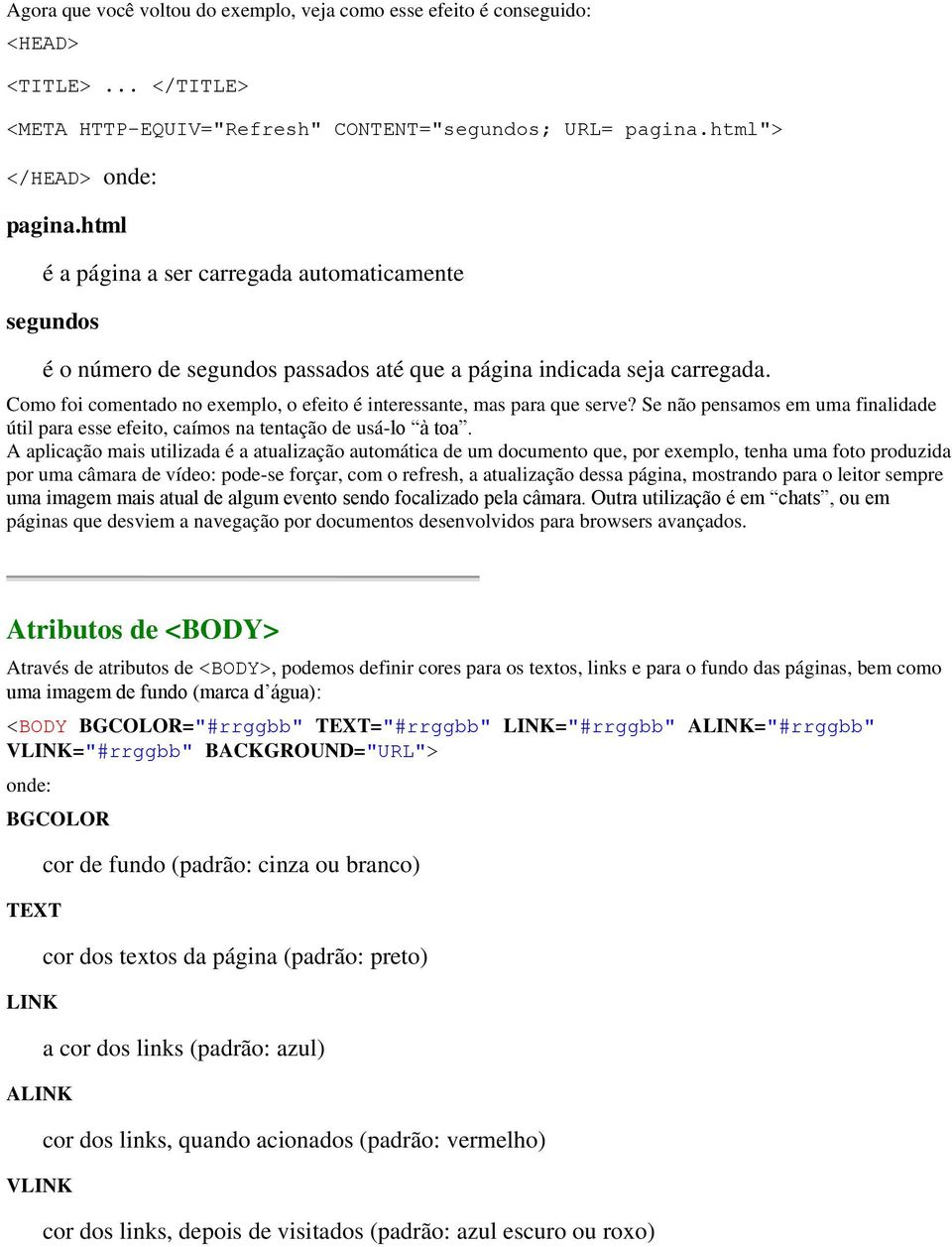 Como foi comentado no exemplo, o efeito é interessante, mas para que serve? Se não pensamos em uma finalidade útil para esse efeito, caímos na tentação de usá-lo à toa.