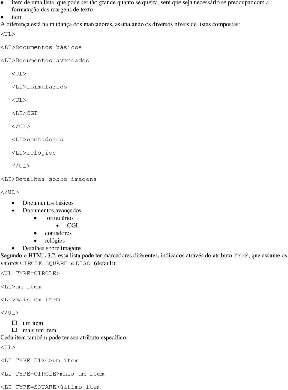 Documentos básicos Documentos avançados formulários CGI contadores relógios Detalhes sobre imagens Segundo o HTML 3.