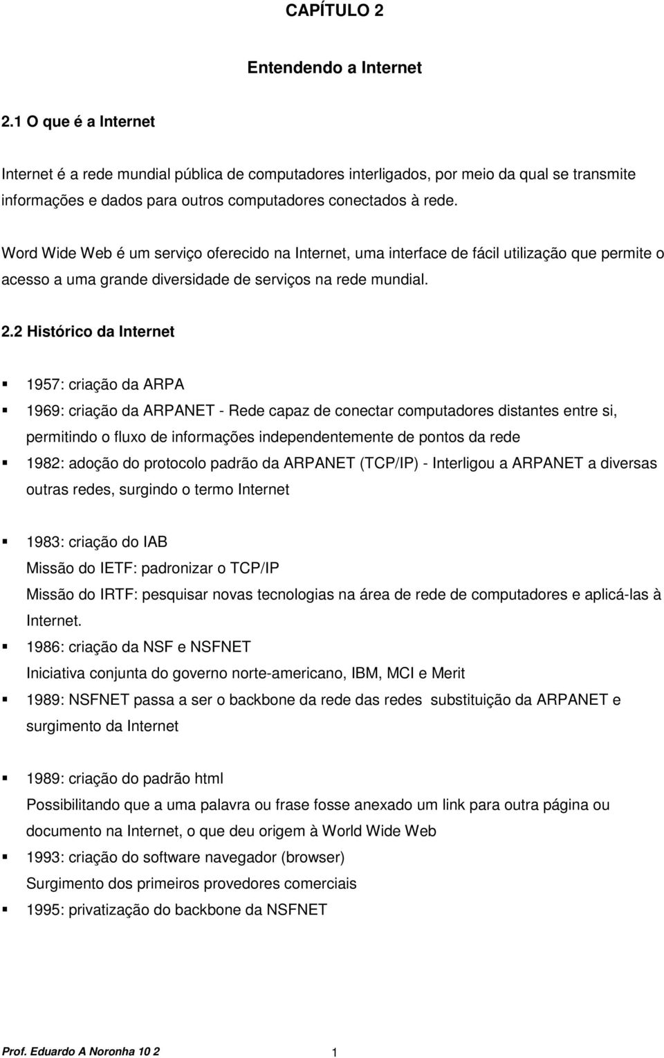 Word Wide Web é um serviço oferecido na Internet, uma interface de fácil utilização que permite o acesso a uma grande diversidade de serviços na rede mundial. 2.