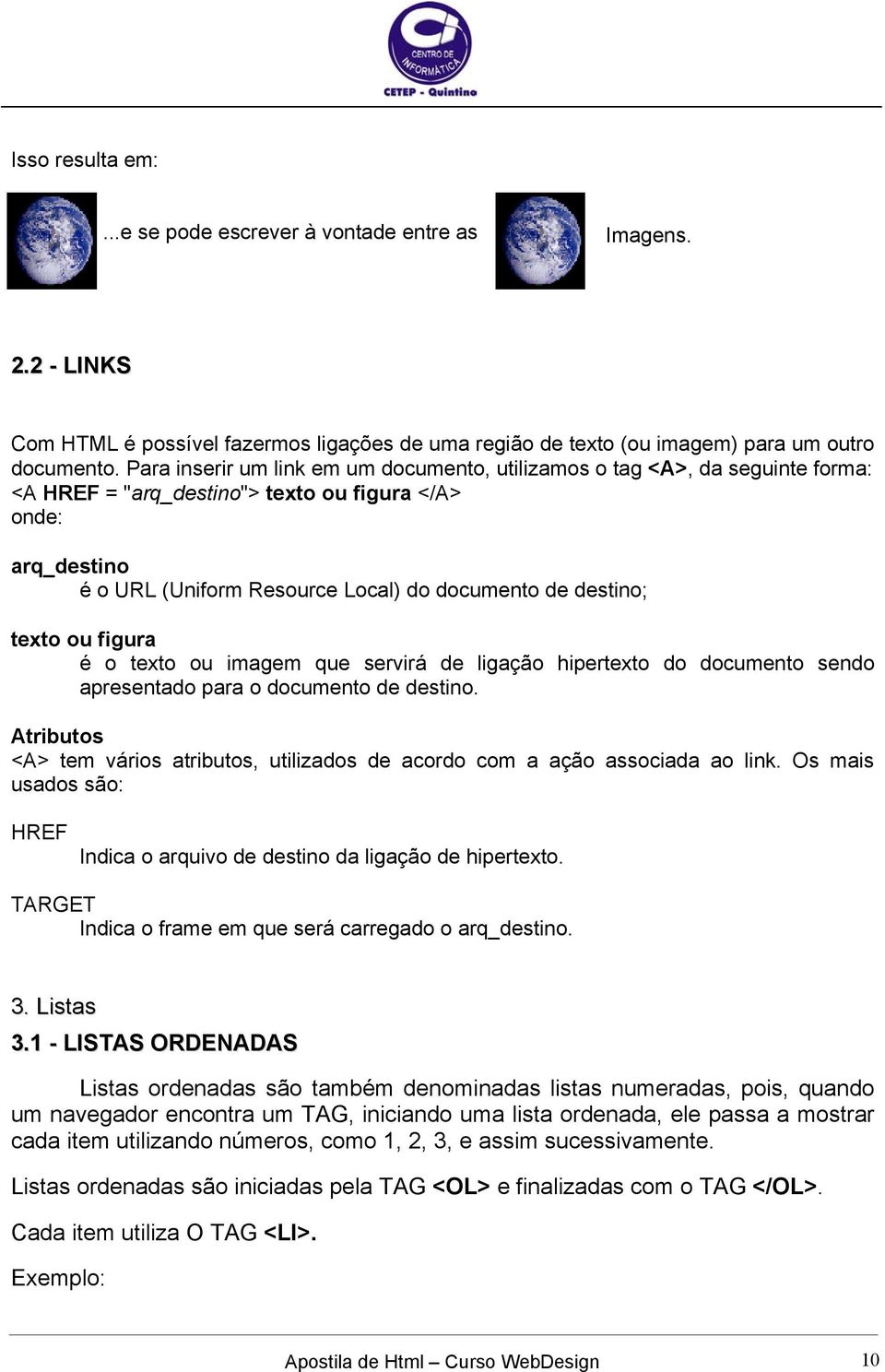 destino; texto ou figura é o texto ou imagem que servirá de ligação hipertexto do documento sendo apresentado para o documento de destino.