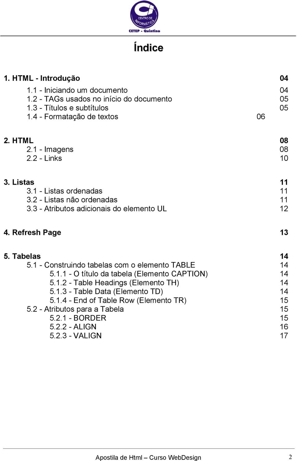 Refresh Page 13 5. Tabelas 14 5.1 - Construindo tabelas com o elemento TABLE 14 5.1.1 - O título da tabela (Elemento CAPTION) 14 5.1.2 - Table Headings (Elemento TH) 14 5.1.3 - Table Data (Elemento TD) 14 5.