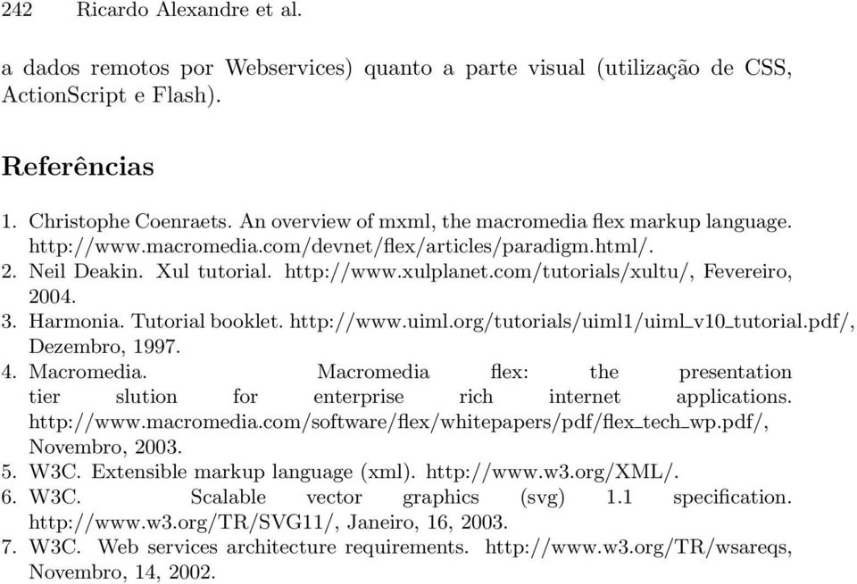 com/tutorials/xultu/, Fevereiro, 2004. 3. Harmonia. Tutorial booklet. http://www.uiml.org/tutorials/uiml1/uiml v10 tutorial.pdf/, Dezembro, 1997. 4. Macromedia.