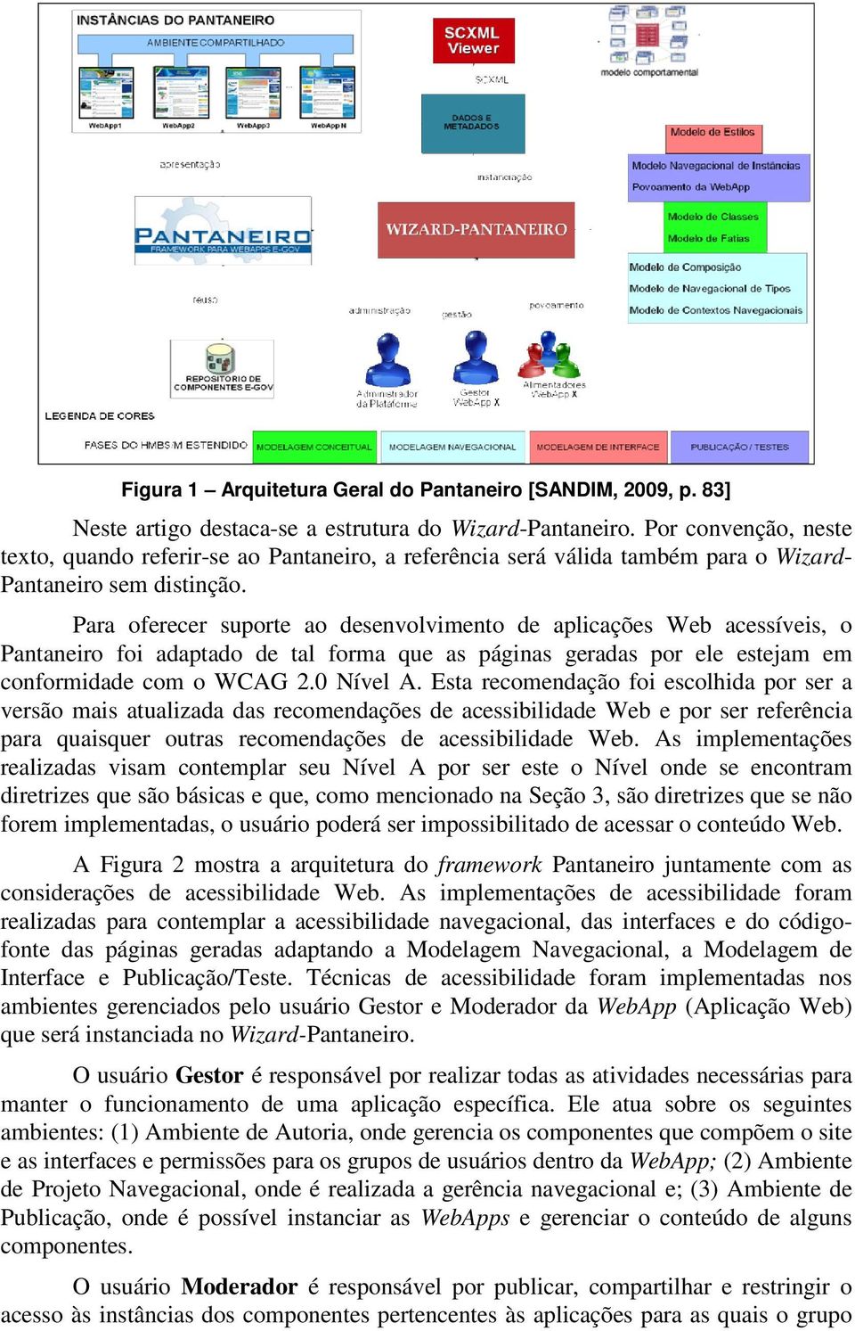 Para oferecer suporte ao desenvolvimento de aplicações Web acessíveis, o Pantaneiro foi adaptado de tal forma que as páginas geradas por ele estejam em conformidade com o WCAG 2.0 Nível A.