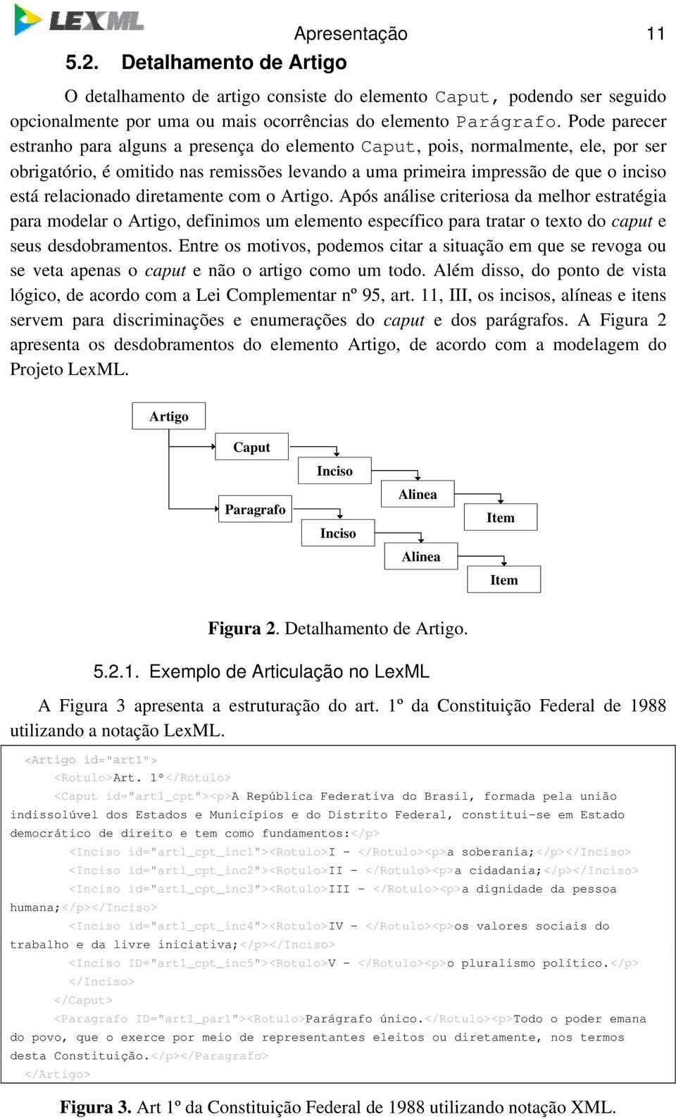 diretamente com o Artigo. Após análise criteriosa da melhor estratégia para modelar o Artigo, definimos um elemento específico para tratar o texto do caput e seus desdobramentos.