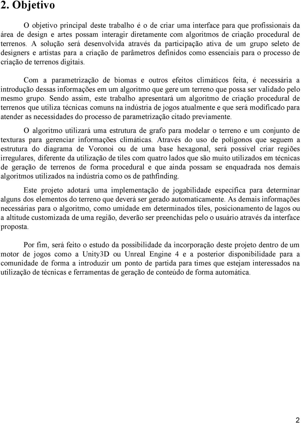 A solução será desenvolvida através da participação ativa de um grupo seleto de designers e artistas para a criação de parâmetros definidos como essenciais para o processo de criação de terrenos