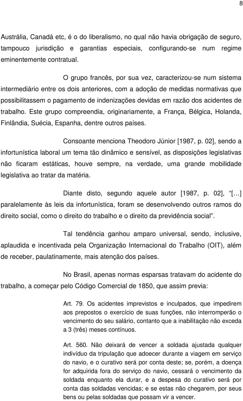 dos acidentes de trabalho. Este grupo compreendia, originariamente, a França, Bélgica, Holanda, Finlândia, Suécia, Espanha, dentre outros países. Consoante menciona Theodoro Júnior [1987, p.