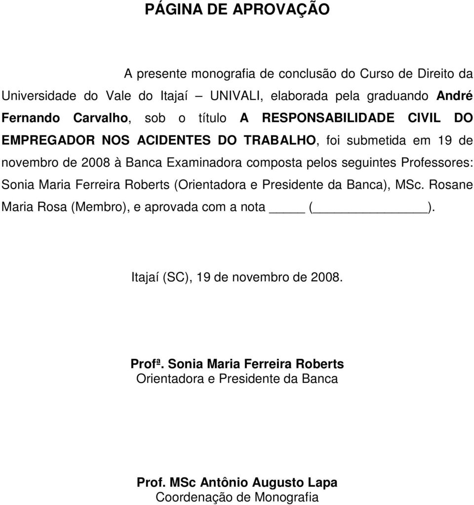 pelos seguintes Professores: Sonia Maria Ferreira Roberts (Orientadora e Presidente da Banca), MSc. Rosane Maria Rosa (Membro), e aprovada com a nota ( ).