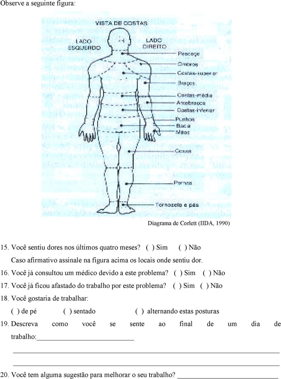 Você já consultou um médico devido a este problema? ( ) Sim ( ) Não 17. Você já ficou afastado do trabalho por este problema?