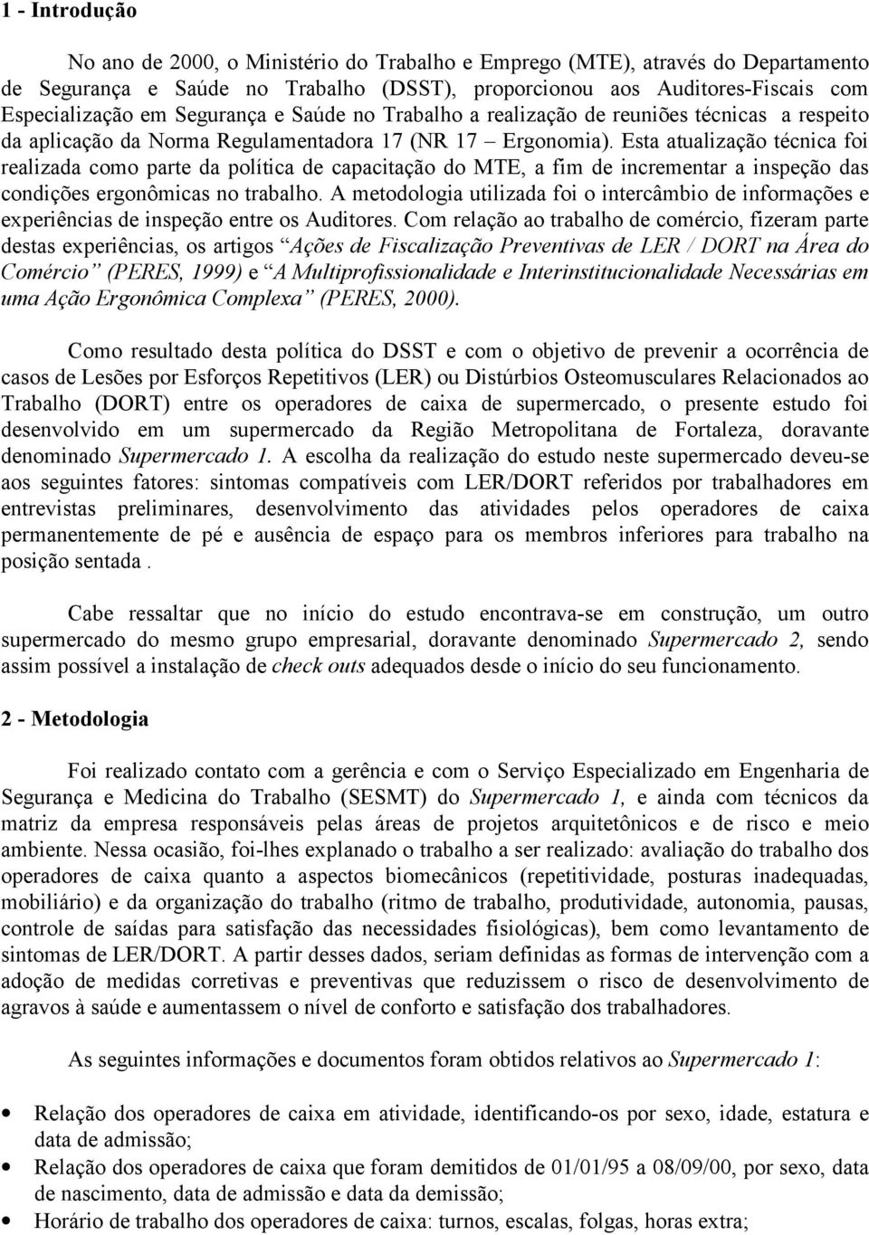 Esta atualização técnica foi realizada como parte da política de capacitação do MTE, a fim de incrementar a inspeção das condições ergonômicas no trabalho.