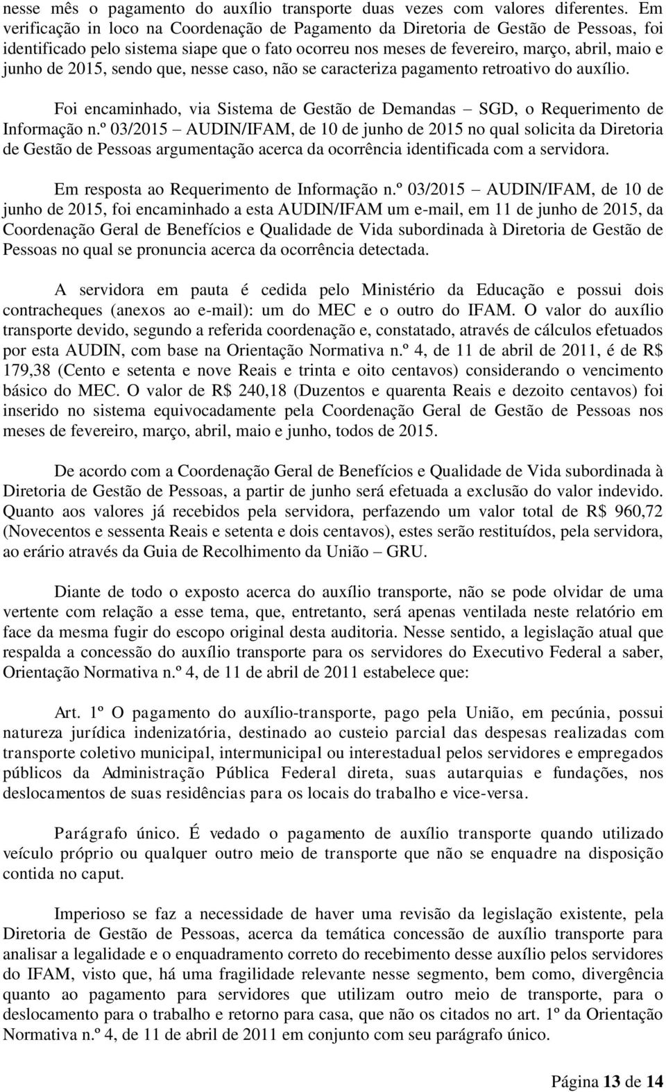 2015, sendo que, nesse caso, não se caracteriza pagamento retroativo do auxílio. Foi encaminhado, via Sistema de Gestão de Demandas SGD, o Requerimento de Informação n.