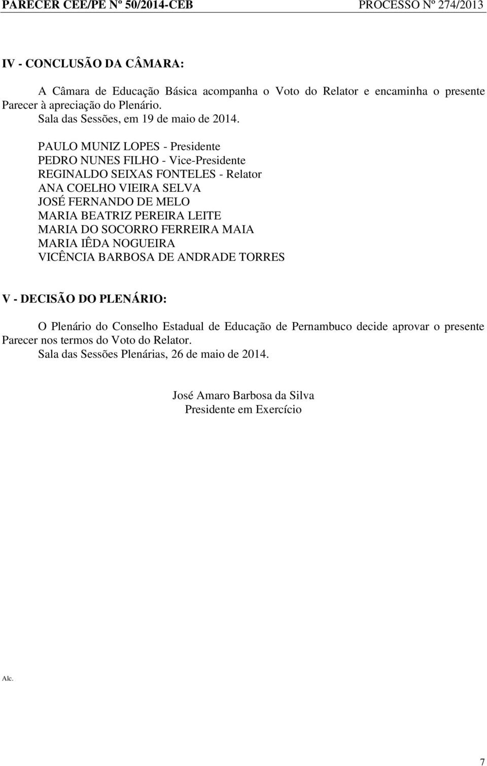 PAULO MUNIZ LOPES - Presidente PEDRO NUNES FILHO - Vice-Presidente REGINALDO SEIXAS FONTELES - Relator ANA COELHO VIEIRA SELVA JOSÉ FERNANDO DE MELO MARIA BEATRIZ PEREIRA