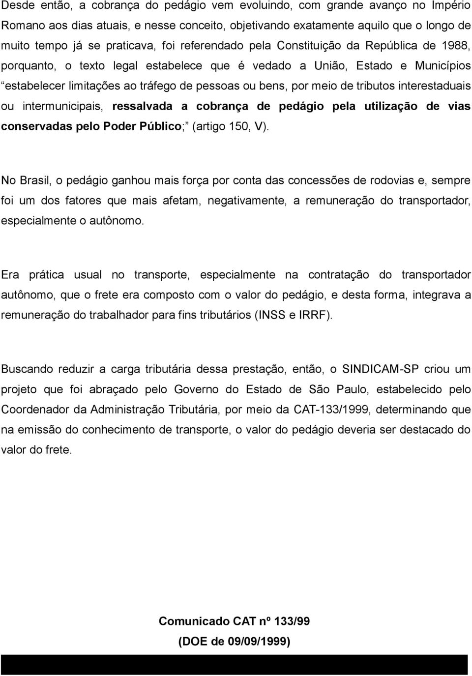 tributos interestaduais ou intermunicipais, ressalvada a cobrança de pedágio pela utilização de vias conservadas pelo Poder Público; (artigo 150, V).