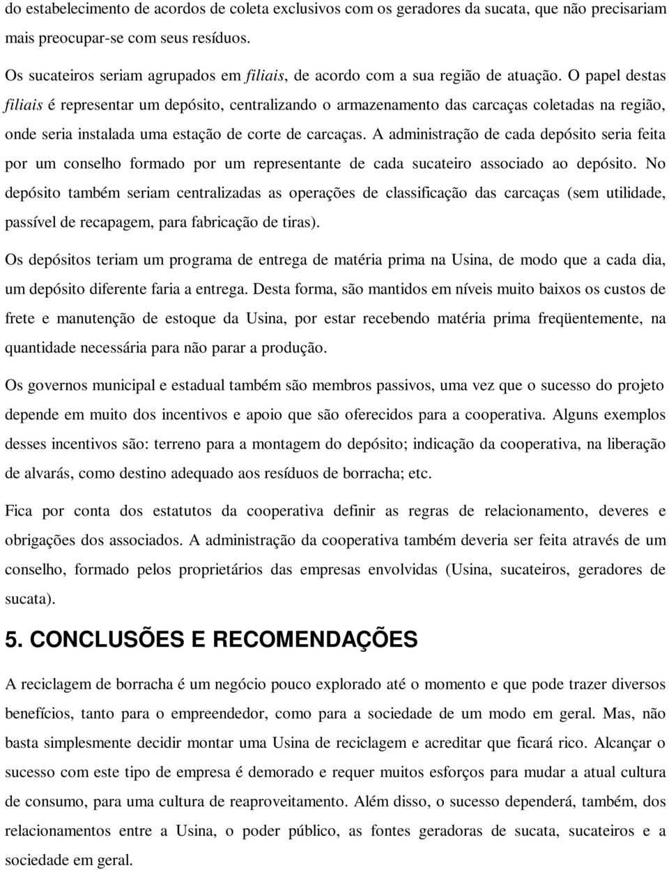 O papel destas filiais é representar um depósito, centralizando o armazenamento das carcaças coletadas na região, onde seria instalada uma estação de corte de carcaças.