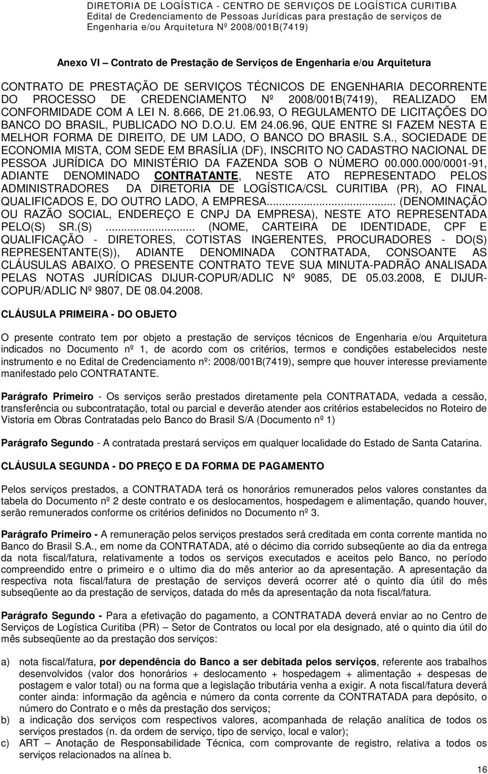 A., SOCIEDADE DE ECONOMIA MISTA, COM SEDE EM BRASÍLIA (DF), INSCRITO NO CADASTRO NACIONAL DE PESSOA JURÍDICA DO MINISTÉRIO DA FAZENDA SOB O NÚMERO 00.000.