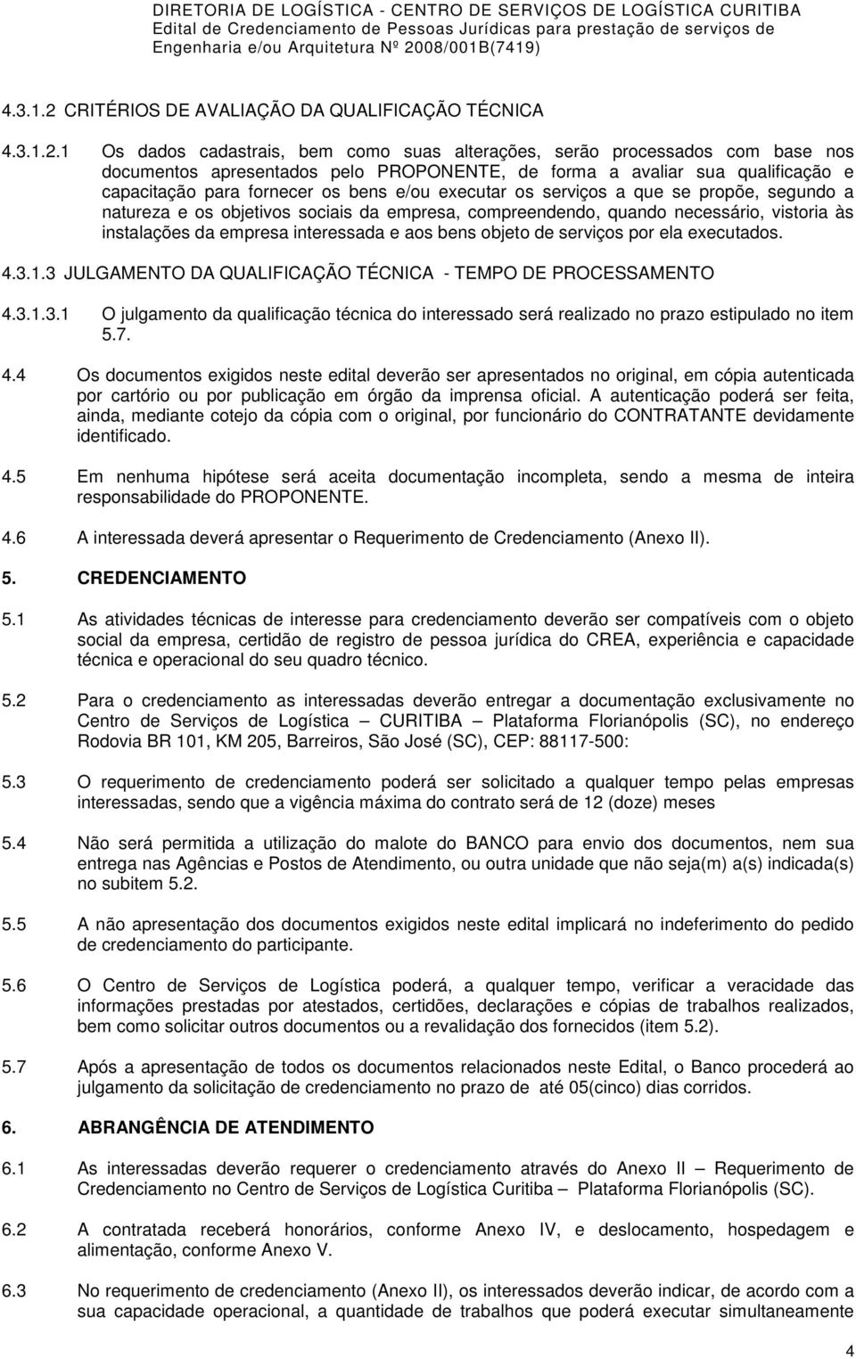 1 Os dados cadastrais, bem como suas alterações, serão processados com base nos documentos apresentados pelo PROPONENTE, de forma a avaliar sua qualificação e capacitação para fornecer os bens e/ou