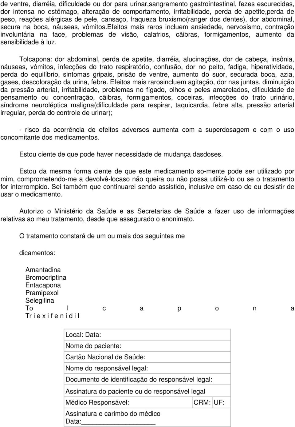 efeitos mais raros incluem ansiedade, nervosismo, contração involuntária na face, problemas de visão, calafrios, cãibras, formigamentos, aumento da sensibilidade à luz.