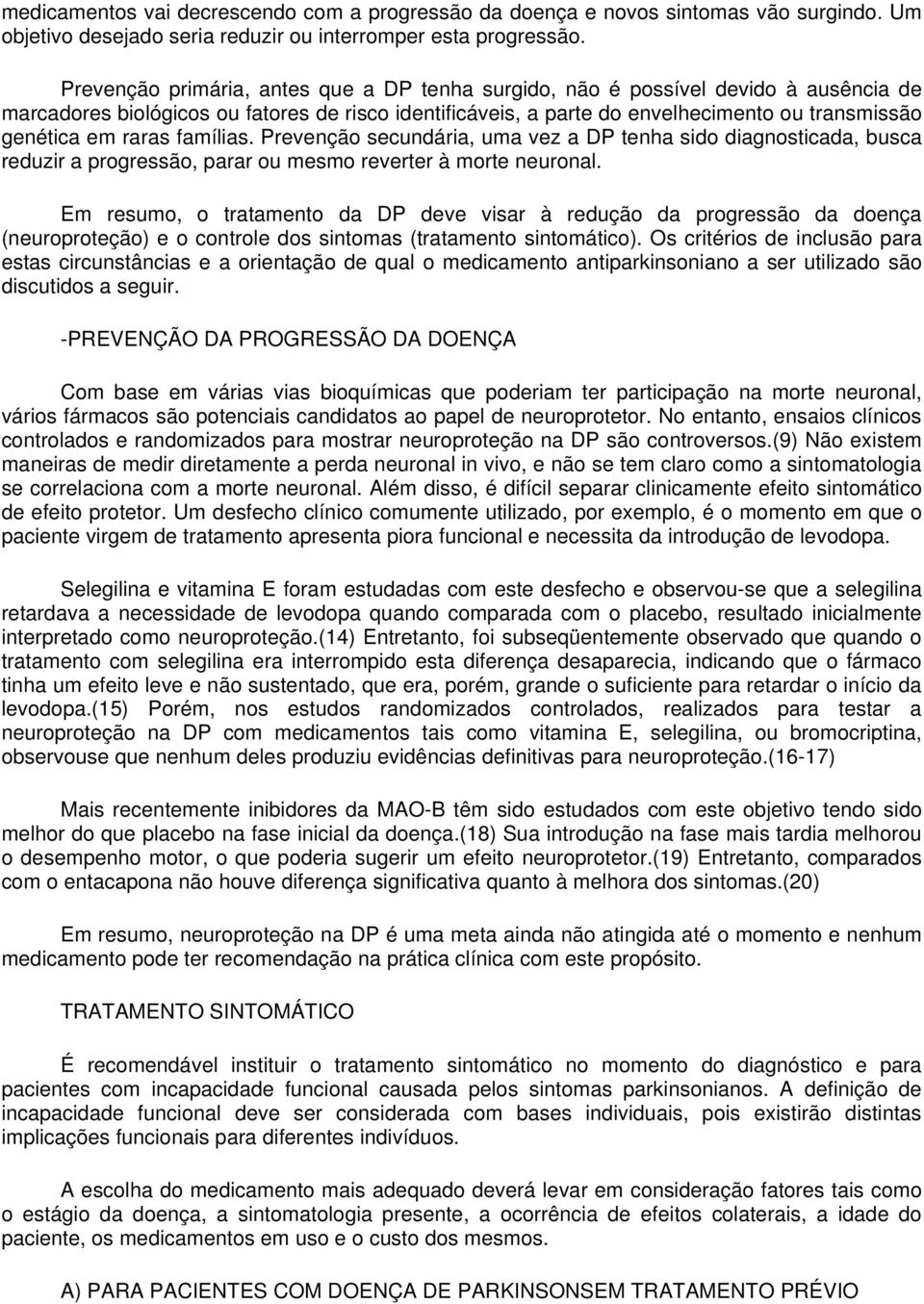 raras famílias. Prevenção secundária, uma vez a DP tenha sido diagnosticada, busca reduzir a progressão, parar ou mesmo reverter à morte neuronal.