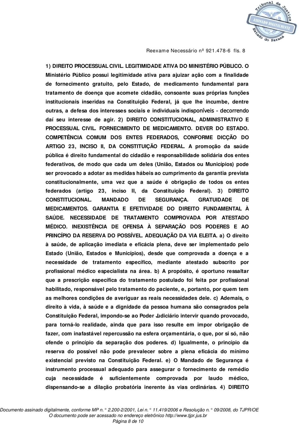 consoante suas próprias funções institucionais inseridas na Constituição Federal, já que lhe incumbe, dentre outras, a defesa dos interesses sociais e individuais indisponíveis decorrendo daí seu