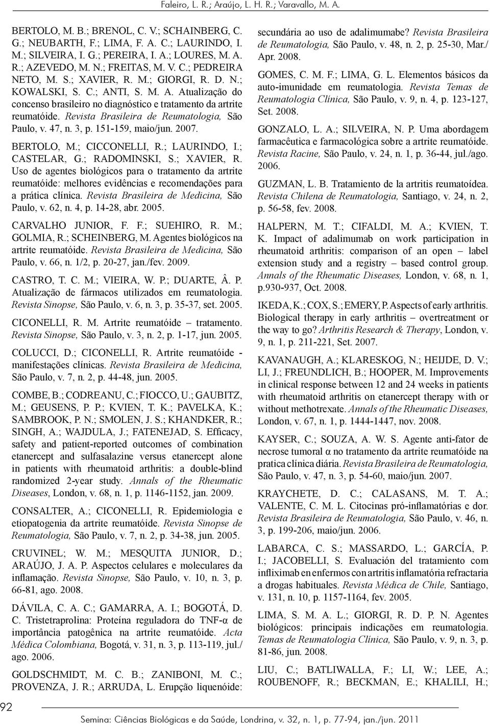 Revista Brasileira de Reumatologia, São Paulo, v. 47, n. 3, p. 151-159, maio/jun. 2007. BERTOLO, M.; CICCONELLI, R.; LAURINDO, I.; CASTELAR, G.; RADOMINSKI, S.; XAVIER, R.