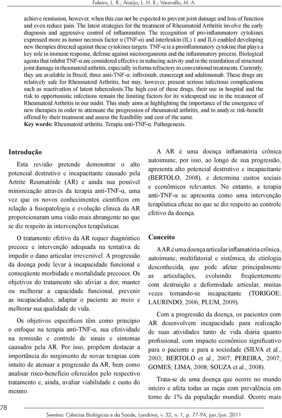 The recognition of pro-inflammatory cytokines expressed more as tumor necrosis factor α (TNF-α) and interleukin (IL) 1 and IL6 enabled developing new therapies directed against these cytokines